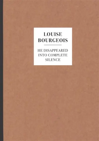 Louise Bourgeois : He disappeared into complete silence