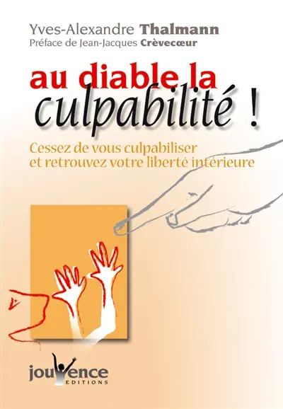 Au diable la culpabilité ! : cessez de vous culpabiliser et retrouvez votre liberté intérieure