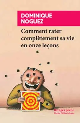 Comment rater complètement sa vie : en onze leçons