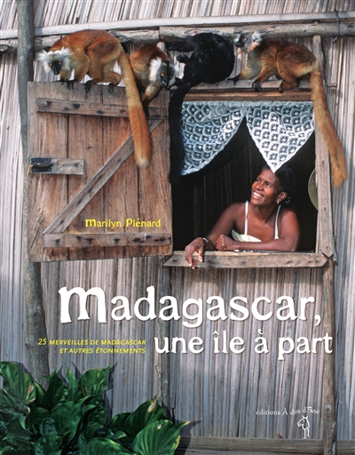 Madagascar, une île à part : 25 merveilles de Madagascar et autres étonnements