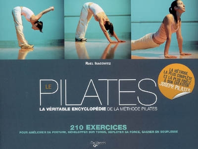 Le Pilates : la véritable encyclopédie de la méthode Pilates : 210 exercices pour améliorer sa posture, développer son tonus, déployer sa force, gagner en souplesse