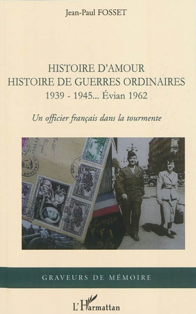 Histoire d'amour, histoire de guerres ordinaires : 1939-1945... Evian 1962 : un officier français dans la tourmente