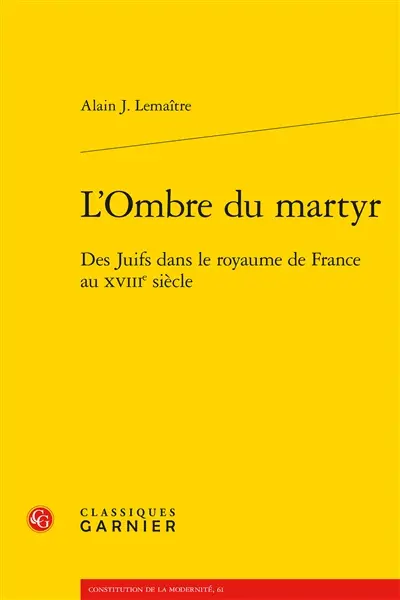 L'ombre du martyr : des juifs dans le royaume de France au XVIIIe siècle