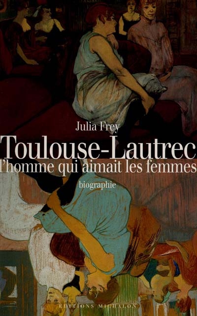 Toulouse-Lautrec, l'homme qui aimait les femmes