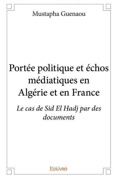 Portée politique et échos médiatiques en algérie et en france : Le cas de Sid El Hadj par des documents