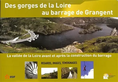 Des gorges de la Loire au barrage de Grangent : la vallée de la Loire avant et après la construction du barrage : regards, images, témoignages