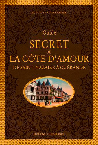 Guide secret de la côte d'Amour : de Saint-Nazaire à Guérande