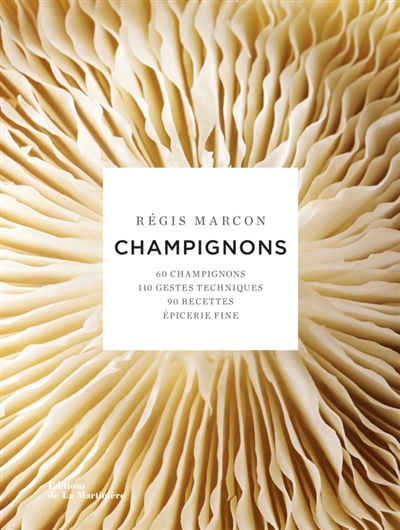 Ma cuisine des champignons : 60 champignons, 110 gestes techniques, 90 recettes, épicerie fine