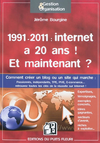 1991-2011 : internet a 20 ans ! Et maintenant ? : créer un blog ou un site qui marche : éléments pratiques, pistes, expertises, exemples & témoignages pour réussir son projet