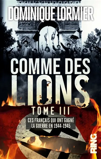 Comme des lions. Vol. 3. Ces Français qui ont gagné la guerre : 1944-1945