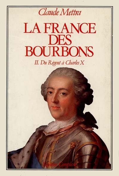 La France des Bourbons. Vol. 2. Du Régent à Charles X