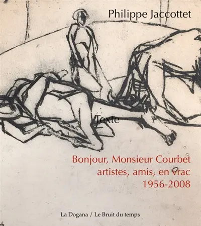 Bonjour, monsieur Courbet : artistes, amis, en vrac : 1956-2008