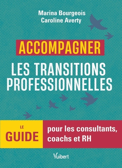 Accompagner les transitions professionnelles : le guide pour les consultants, coachs, RH et professionnels de l'orientation