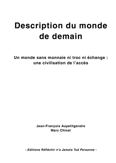Description du monde de demain : un monde sans monnaie ni troc ni échange : une civilisation de l'accès
