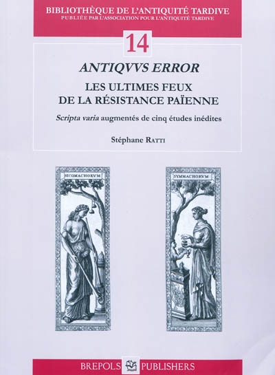 Antiquus error : les ultimes feux de la résistance païenne : scripta varia augmentés de cinq études inédites
