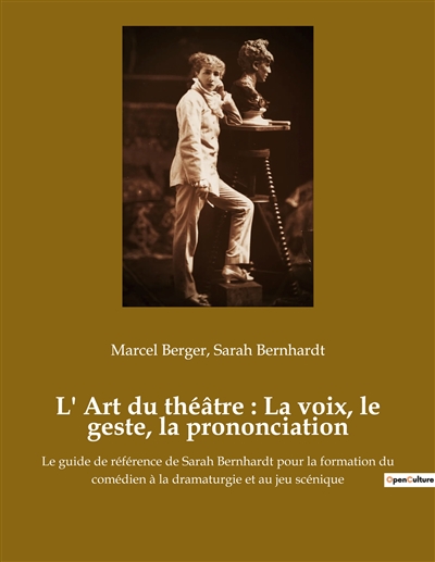 L'Art du théâtre : La voix, le geste, la prononciation : Le guide de référence de Sarah Bernhardt pour la formation du comédien à la dramaturgie et au jeu scénique