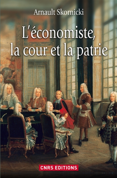L'économiste, la cour et la patrie : l'économie politique dans la France des Lumières