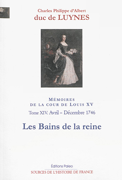 Mémoires sur la cour de Louis XV. Vol. 14. Les bains de la reine : avril-décembre 1746 : appendices de l'année 1746