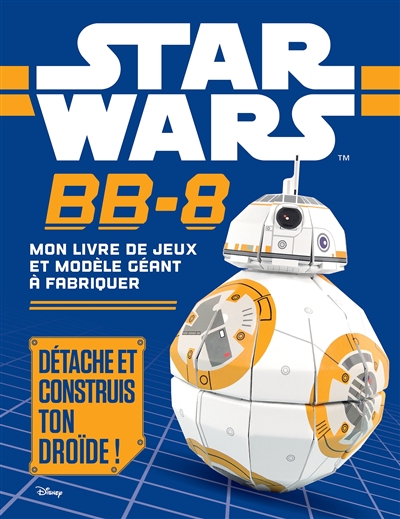 Star Wars, BB8 : mon livre de jeux et modèle géant à fabriquer : détache et construis ton droïde !