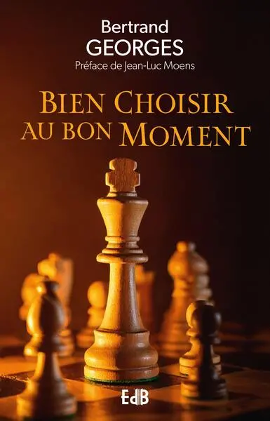 Bien choisir au bon moment : l'art de discerner avec l'Esprit Saint, la Bible, et la sagesse des saints