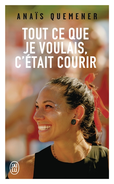 Tout ce que je voulais, c'était courir : récit