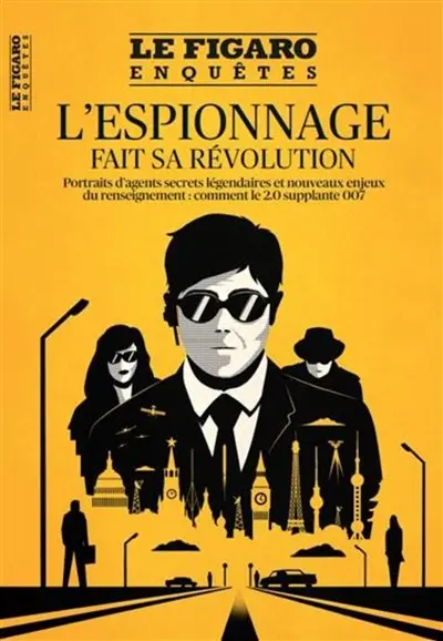 Le Figaro enquêtes, hors-série. L'espionnage fait sa révolution : portraits d'agents secrets légendaires et nouveaux enjeux du renseignement : comment le 2.0 supplante 007