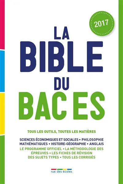 La bible du bac ES : tous les outils, toutes les matières : le programme officiel, la méthodologie des épreuves, les fiches de révision des sujets types, tous les corrigés