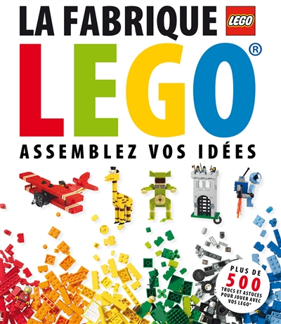 La fabrique Lego : assemblez vos idées