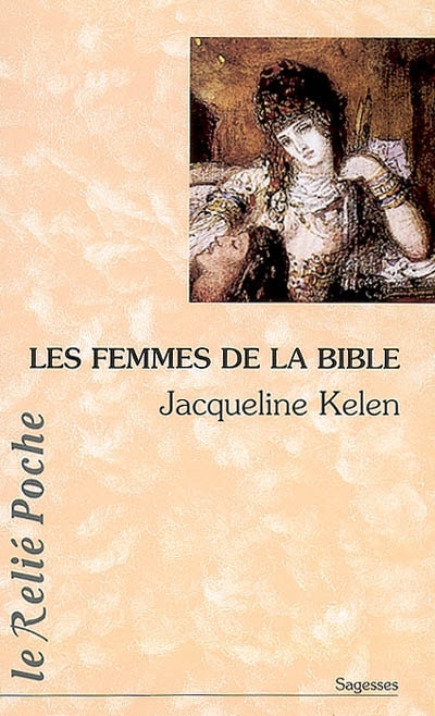 Les femmes de la Bible : les vierges, les épouses, les rebelles, les séductrices, les prophétesses, les prostituées...