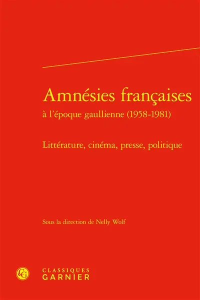 Amnésies françaises à l'époque gaullienne (1958-1981) : littérature, cinéma, presse, politique