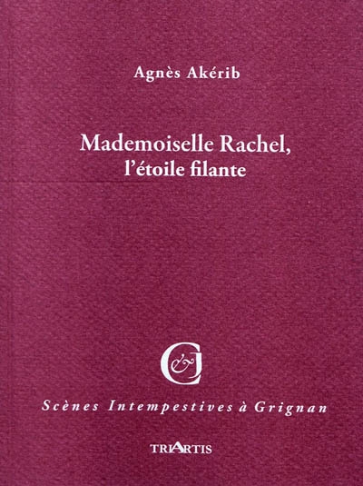 Mademoiselle Rachel, l'étoile filante : adaptation libre de correspondances, mémoires, journaux et chroniques