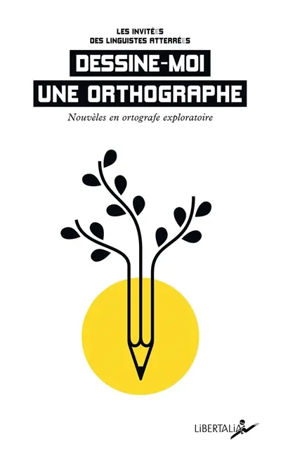 Dessine-moi une orthographe : nouvèles en ortografe exploratoire Dessine-moi une orthographe : nouvèles en ortografe exploratoire
