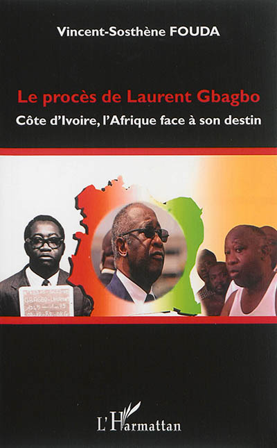 Le procès de Laurent Gbagbo : Côte d'Ivoire, l'Afrique face à son destin