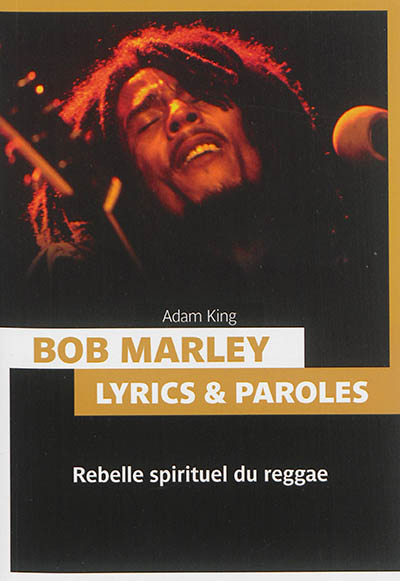 Bob Marley : lyrics & paroles : rebelle spirituel du reggae