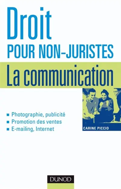Droit pour non-juristes. La communication : photographie, publicité, promotion des ventes, e-mailing, Internet
