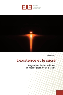 L'existence et le sacré : Regard sur les expériencesde Kierkegaard et de Bataille