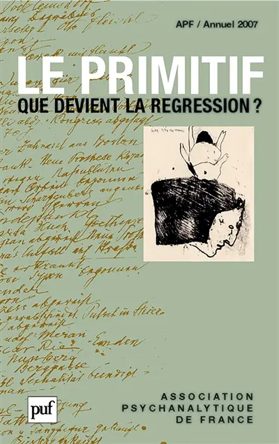 Annuel de l'APF, n° 2007. Le primitif : que devient la régression ?