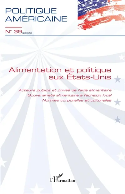 Politique américaine, n° 39. Alimentation et politique aux Etats-Unis : acteurs publics et privés de l'aide alimentaire, souveraineté alimentaire à l'échelon local, normes corporelles et culturelles
