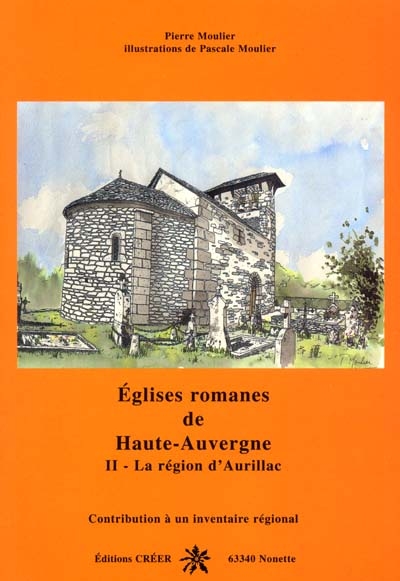 Eglises romanes de Haute-Auvergne : contribution à un inventaire régional. Vol. 2. La région d'Aurillac