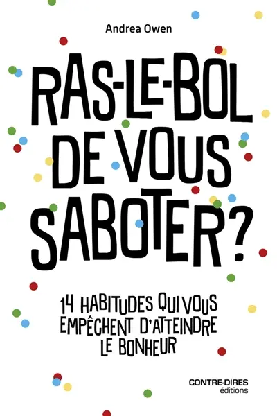 Ras-le-bol de vous saboter ? : 14 habitudes qui vous empêchent d'atteindre le bonheur