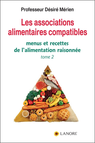 Les associations alimentaires compatibles. Vol. 2. Menus et recettes de l'alimentation raisonnée