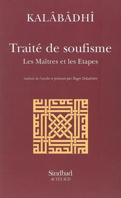 Traité de soufisme : les maîtres et les étapes : Kitâb al-ta'arruf li-madhhab ahl al-tasawwuf