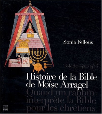 Histoire de la Bible de Moïse Arragel : quand un rabbin interprète la Bible pour les chrétiens : Tolède 1422-1433