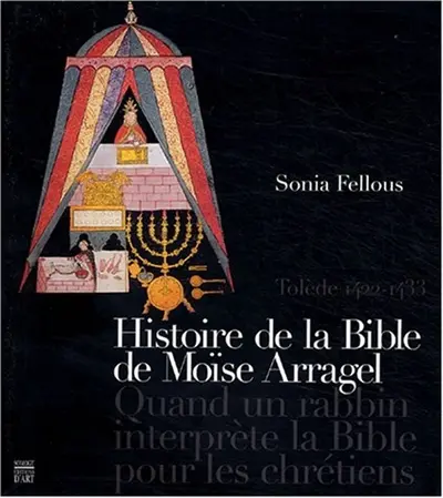 Histoire de la Bible de Moïse Arragel : quand un rabbin interprète la Bible pour les chrétiens : Tolède 1422-1433