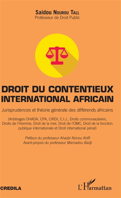 Droit du contentieux international africain : jurisprudences et théorie générale des différends africains : arbitrages OHADA, CPA, CIRDI, CIJ, droits communautaires, droits de l'homme, droit de la mer, droit de l'OMC, droit de la fonction publique internationale et droit international pénal