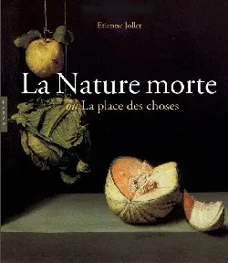 La nature morte ou La place des choses : l'objet et son lieu dans l'art occidental