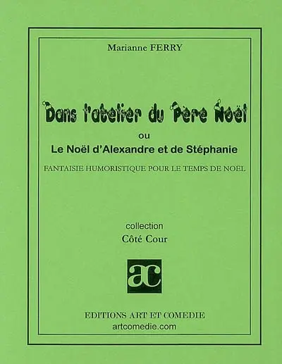 Dans l'atelier du Père Noël ou Le noël d'Alexandre et de Stéphanie : fantaisie humoristique pour le temps de noël