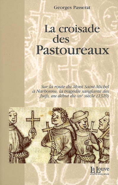 La croisade des pastoureaux : sur la route du Mont-Saint-Michel à Narbonne, la tragédie sanglante des juifs au début du XIVe siècle (1320)