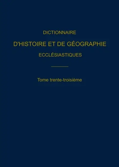 Dictionnaire d'histoire et de géographie ecclésiastiques. Vol. 33
