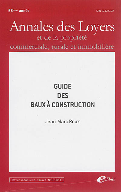 Annales des loyers et de la propriété commerciale, rurale et immobilière, n° 6 (2014). Guide des baux à construction